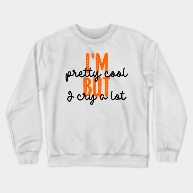 I'm pretty cool but I cry a lot Crewneck Sweatshirt by ALLAMDZ